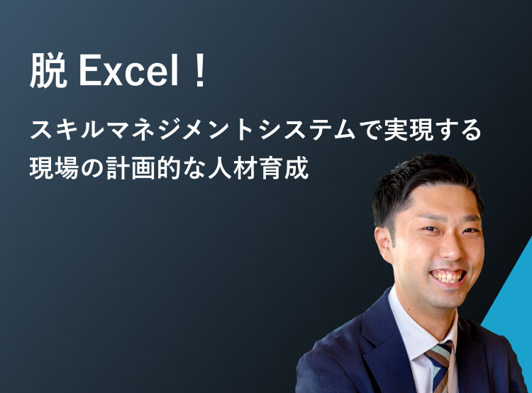 脱Excel!スキルマネジメントシステムで実現する現場の計画的な人材育成