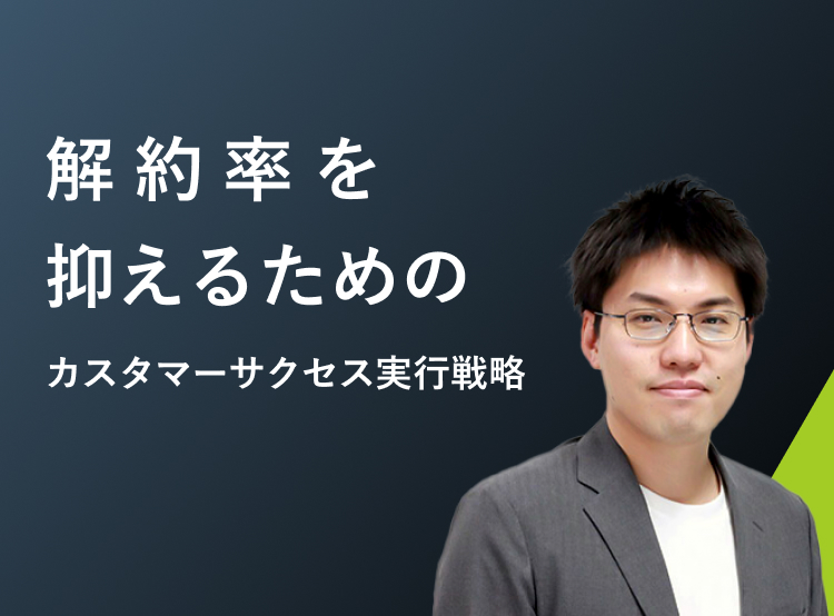 解約率を抑えるための<br>カスタマーサクセス実行戦略