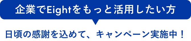 企業でEightをもっと活用したい方 日頃の感謝を込めて、キャンペーン実施中！