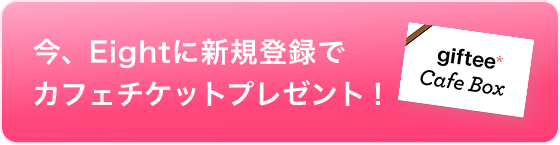 今、Eightに登録するとカフェチケットプレゼント！